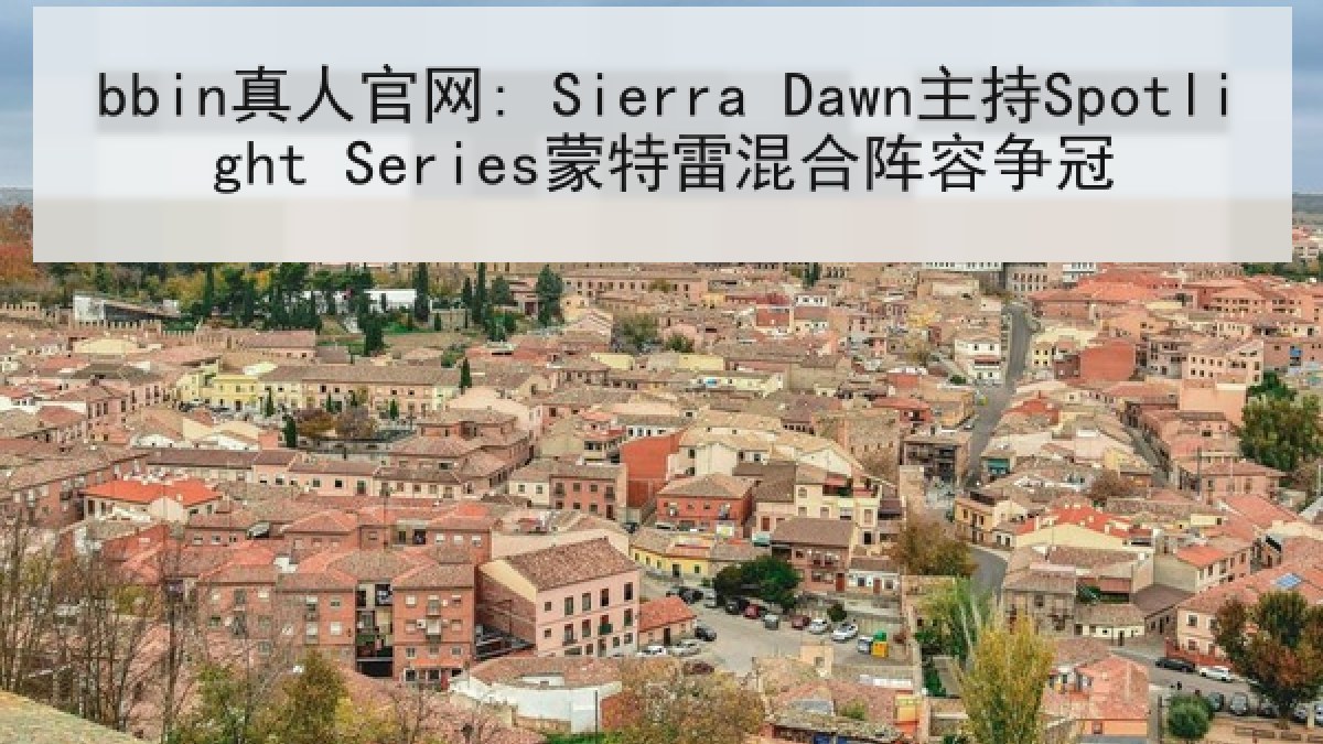 bbin真人官网: Sierra Dawn主持Spotlight Series蒙特雷混合阵容争冠