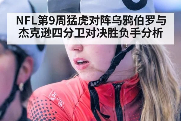 NFL第9周猛虎对阵乌鸦伯罗与杰克逊四分卫对决胜负手分析
