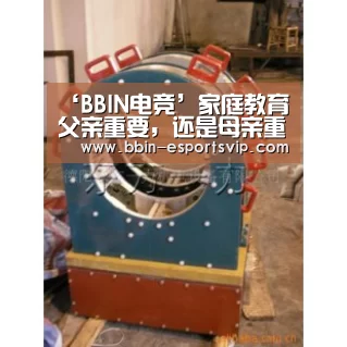 ‘BBIN电竞’家庭教育父亲重要,还是母亲重要(图1) BBIN体育
